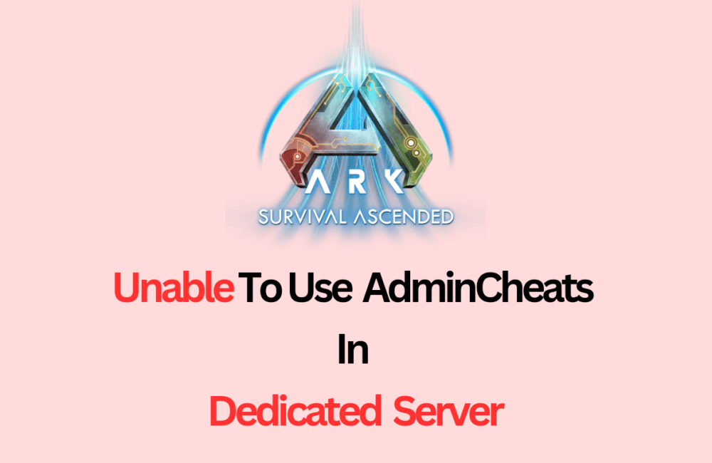 How to Fix “Unable to Use AdminCheats in Dedicated Server” in ARK Survival Ascended