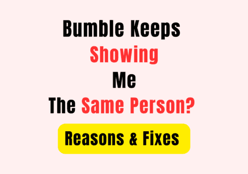 Bumble Keeps Showing Me the Same Person Reasons & Fixes