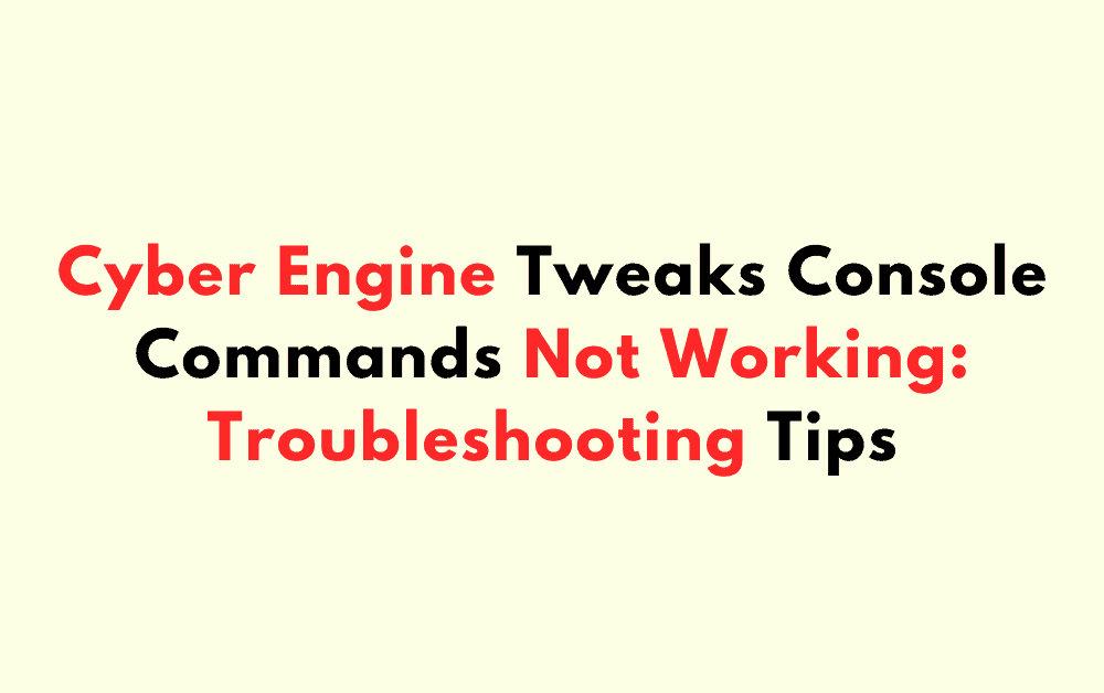 Cyber Engine Tweaks Console Commands Not Working: Troubleshooting Tips