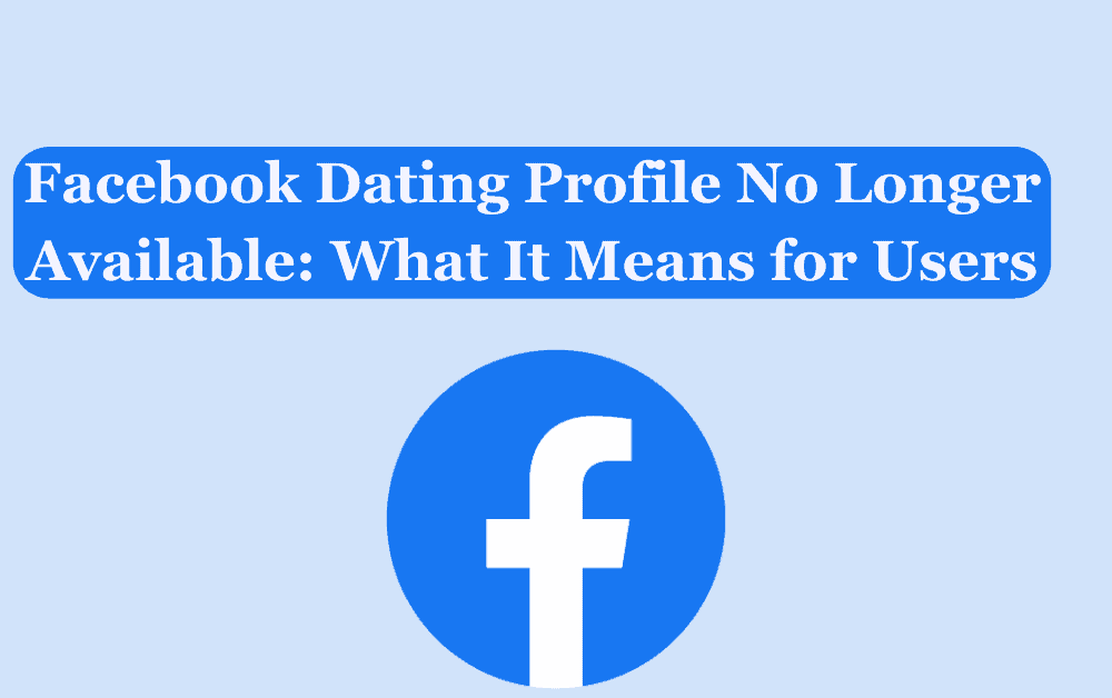 Facebook Dating Profile No Longer Available What It Means for Users