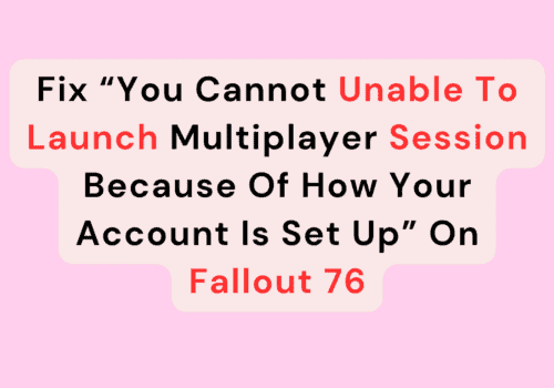 Fix “You Cannot Unable To Launch Multiplayer Session Because Of How Your Account Is Set Up” On Fallout 76