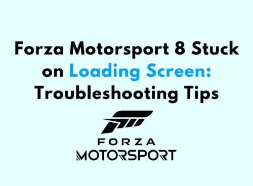 Forza Motorsport 8 Stuck on Loading Screen Troubleshooting Tips