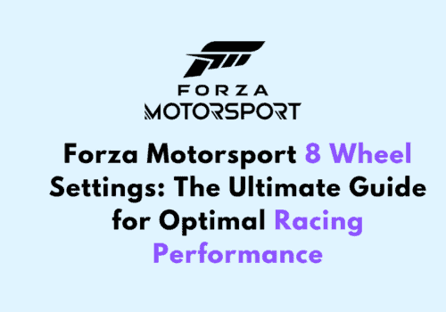 Forza Motorsport 8 Wheel Settings The Ultimate Guide for Optimal Racing Performance