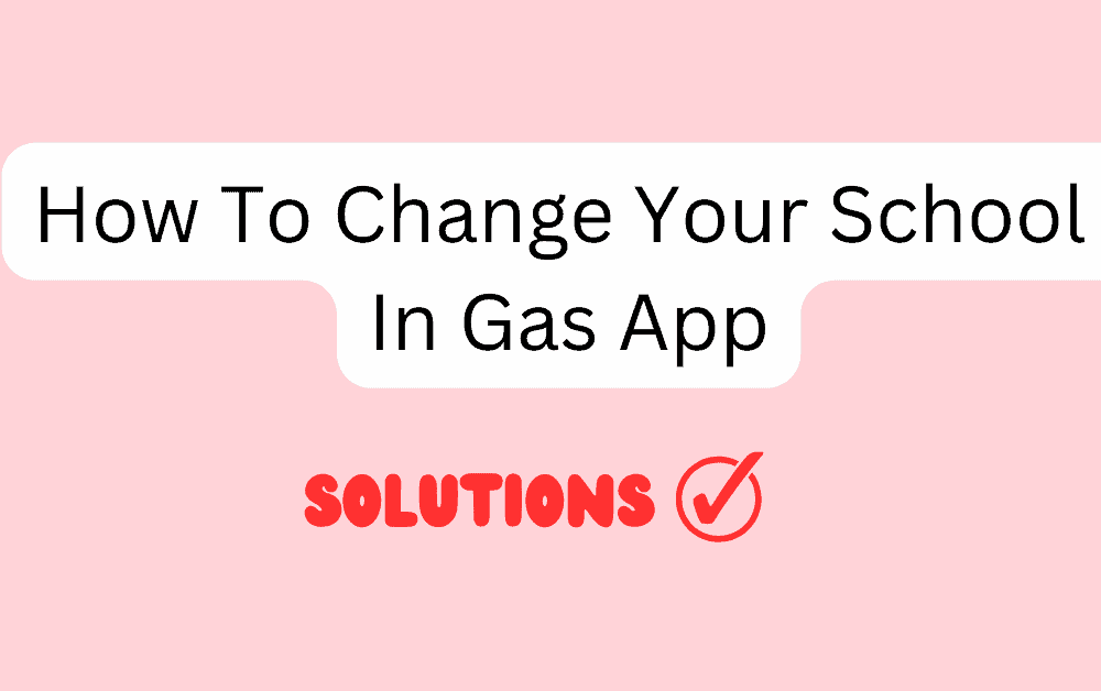 How To Change Your School In Gas App