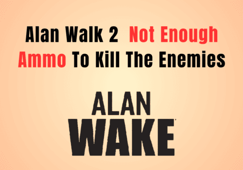 How To Fix Alan Wake 2 Not Enough Ammo To Kill The Enemies