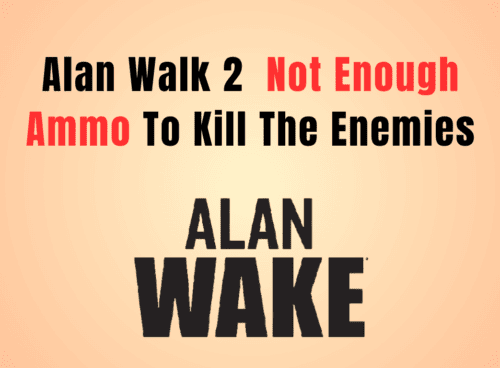 How To Fix Alan Wake 2 Not Enough Ammo To Kill The Enemies