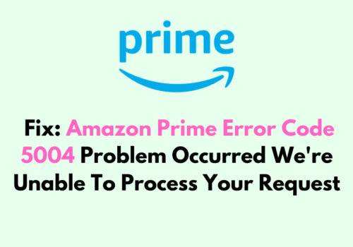 How To Fix Amazon Prime Error Code 5004 Problem Occurred Were Unable To Process Your Request 1