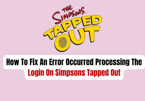 How To Fix An Error Occurred Processing The Login On Simpsons Tapped Out