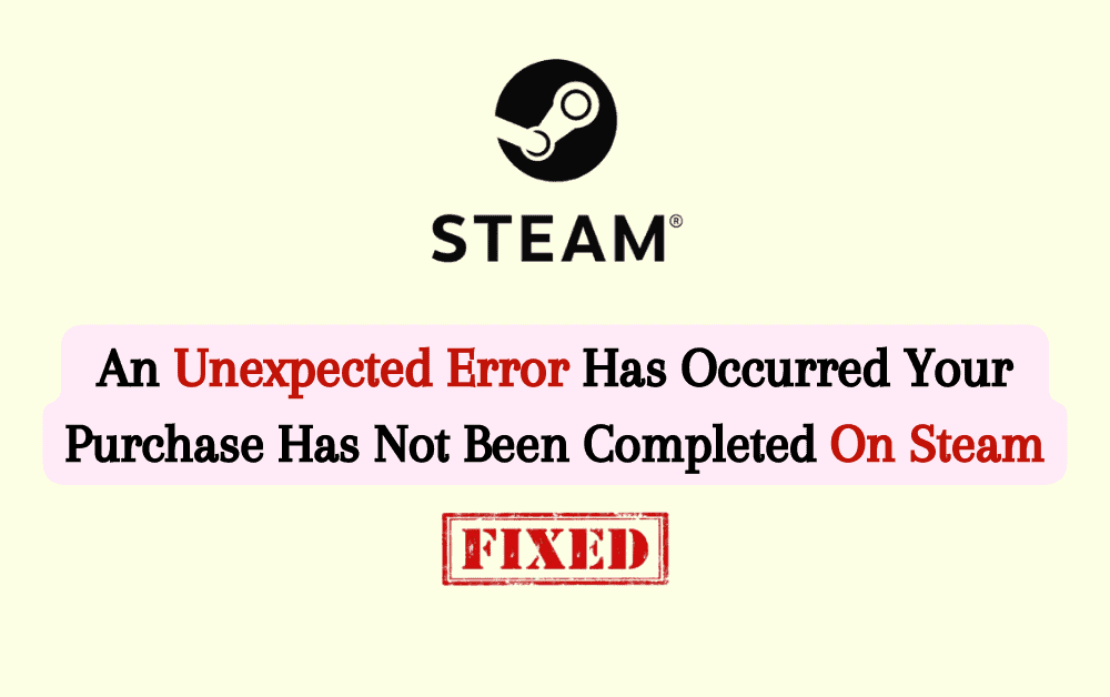 How To Fix An Unexpected Error Has Occurred Your Purchase Has Not Been Completed On Steam