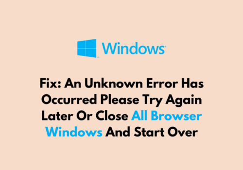 How To Fix An Unknown Error Has Occurred Please Try Again Later Or Close All Browser Windows And Start Over 1