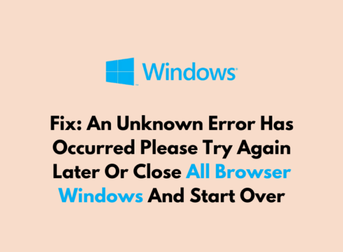 How To Fix An Unknown Error Has Occurred Please Try Again Later Or Close All Browser Windows And Start Over 1