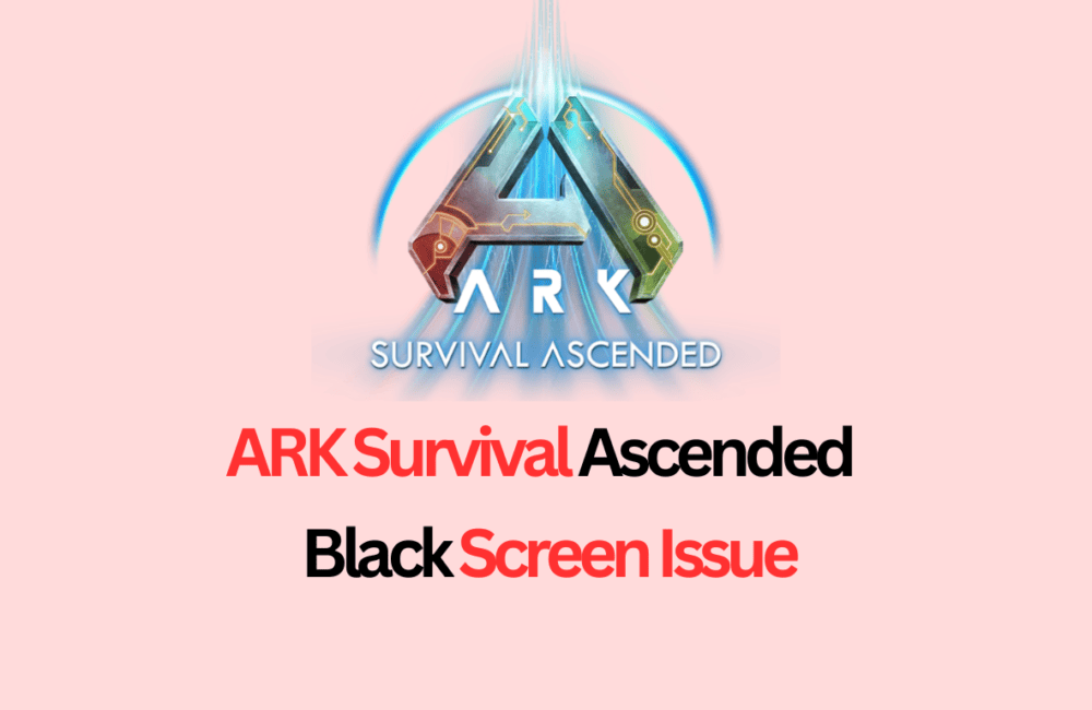How To Fix Ark Survival Ascended Black Screen Issue