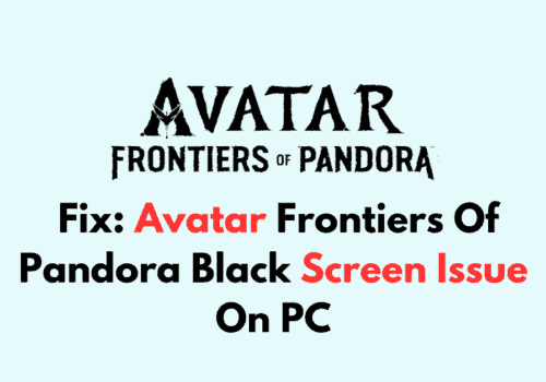How To Fix Avatar Frontiers Of Pandora Black Screen Issue On PC