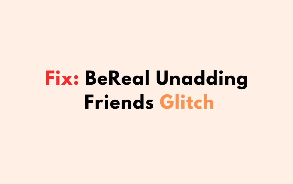 How To Fix BeReal Unadding Friends Glitch