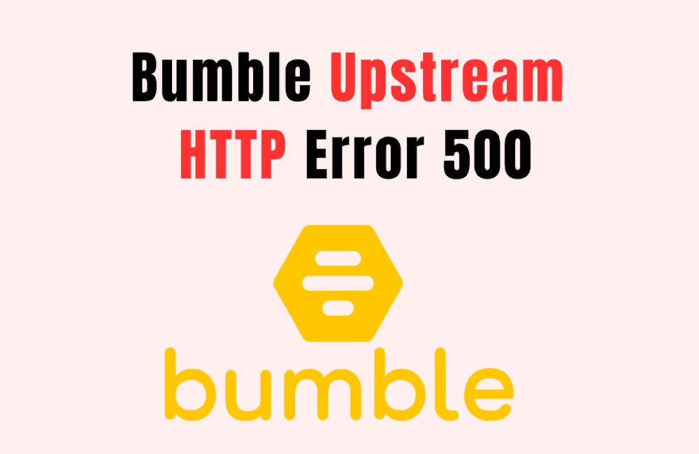 How To Fix Bumble Upstream HTTP Error 500