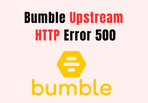 How To Fix Bumble Upstream HTTP Error 500