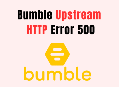 How To Fix Bumble Upstream HTTP Error 500