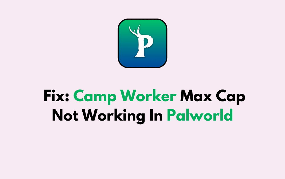 How To Fix Camp Worker Max Cap Not Working In Palworld
