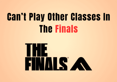 How To Fix Can’t Play Other Classes In The Finals