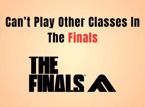 How To Fix Can’t Play Other Classes In The Finals