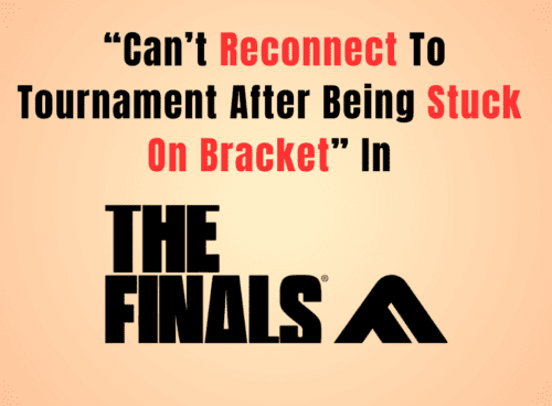 How To Fix “Can’t Reconnect To Tournament After Being Stuck On Bracket” In The Finals