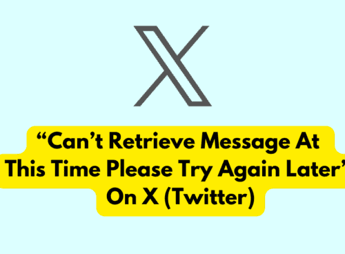 How To Fix “Can’t Retrieve Message At This Time Please Try Again Later” On X (formerly Twitter)