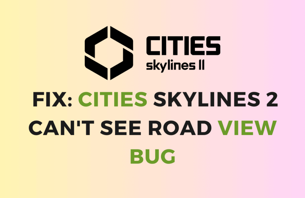 How To Fix Cities Skylines 2 Cant See Road View Bug