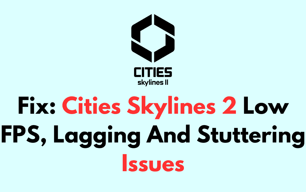 How To Fix Cities Skylines 2 Low FPS Lagging And Stuttering Issues