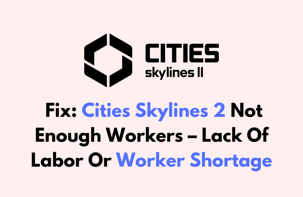 How To Fix Cities Skylines 2 Not Enough Workers – Lack Of Labor Or Worker Shortage