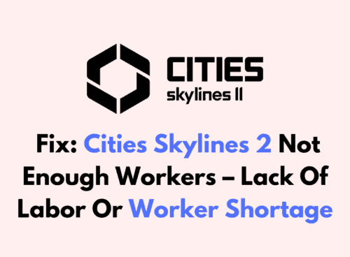 How To Fix Cities Skylines 2 Not Enough Workers – Lack Of Labor Or Worker Shortage