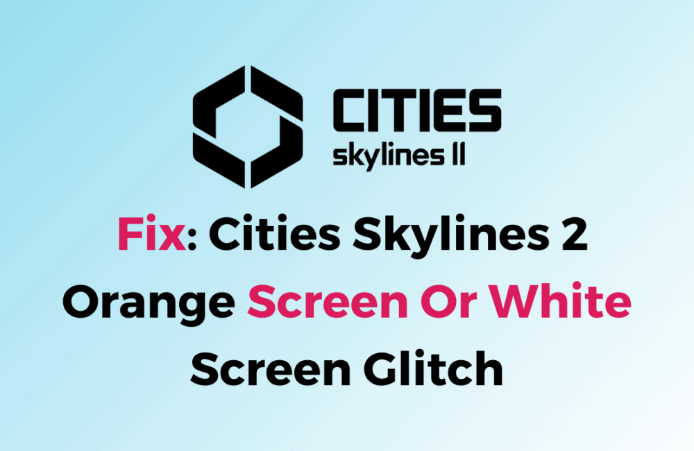 Cities Skylines 2 Orange Screen Bug: How to Fix White or Yellow