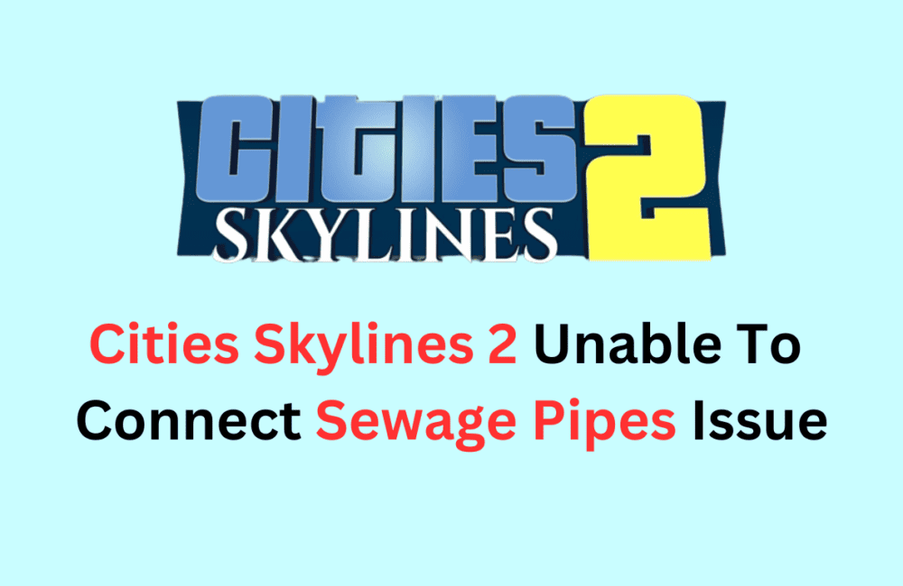 How To Fix Cities Skylines 2 Unable To Connect Sewage Pipes Issue