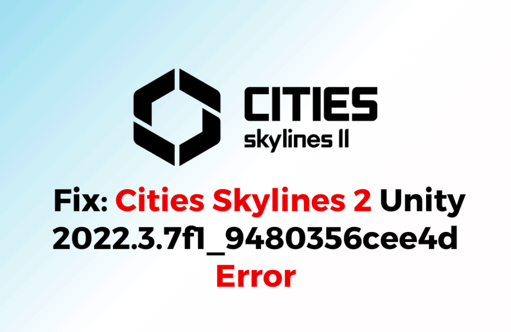 How To Fix Cities Skylines 2 Unity 2022.3.7f1 9480356cee4d Error