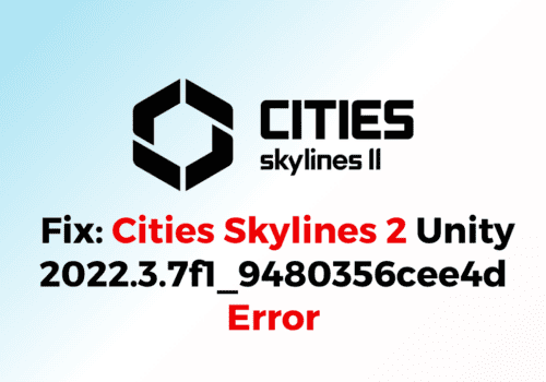 How To Fix Cities Skylines 2 Unity 2022.3.7f1 9480356cee4d Error