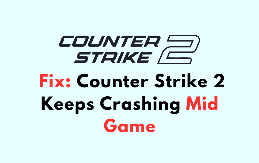 How To Fix Counter Strike 2 Keeps Crashing Mid Game