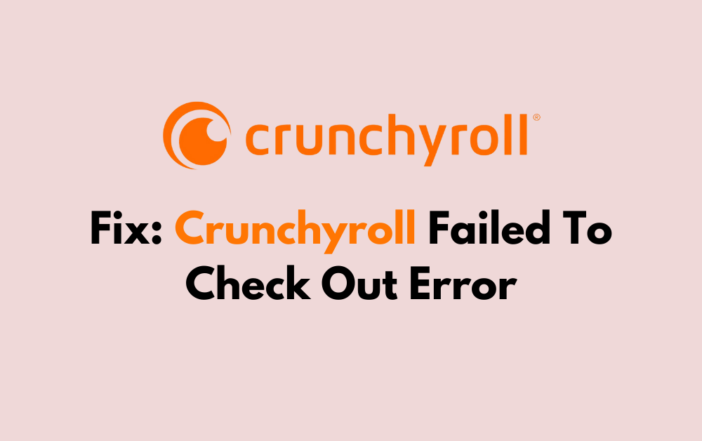 How To Fix Crunchyroll Failed To Check Out Error 1