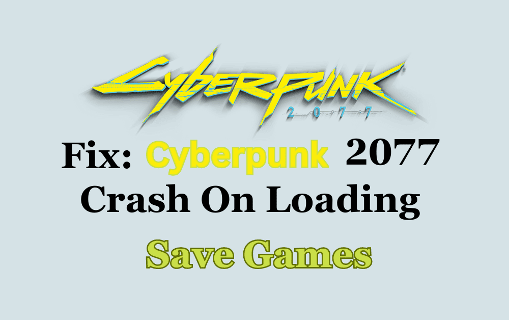 How To Fix Cyberpunk 2077 Crash On Loading Save Games