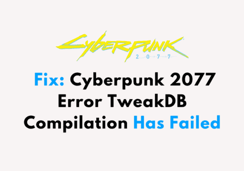 How To Fix Cyberpunk 2077 Error TweakDB Compilation Has Failed 1
