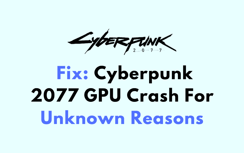 How To Fix Cyberpunk 2077 GPU Crash For Unknown Reasons