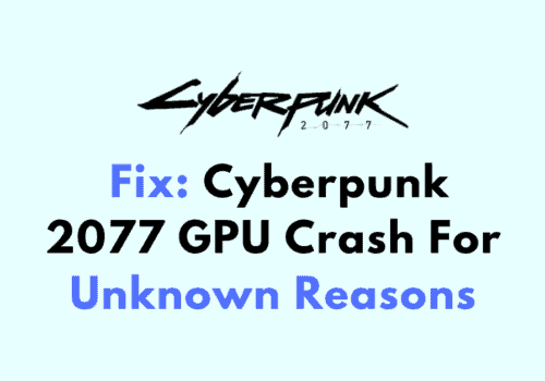How To Fix Cyberpunk 2077 GPU Crash For Unknown Reasons