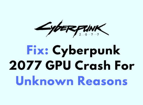 How To Fix Cyberpunk 2077 GPU Crash For Unknown Reasons