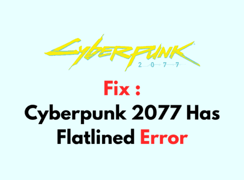 How To Fix Cyberpunk 2077 Has Flatlined Error