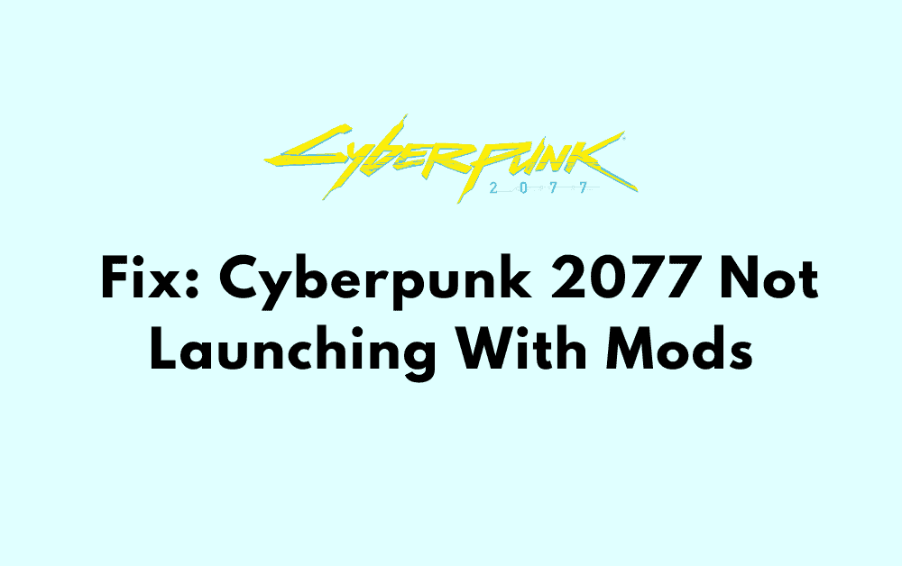 How To Fix Cyberpunk 2077 Not Launching With Mods