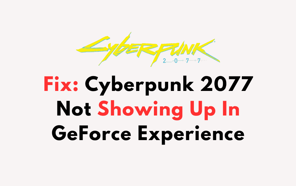 How To Fix Cyberpunk 2077 Not Showing Up In GeForce Experience