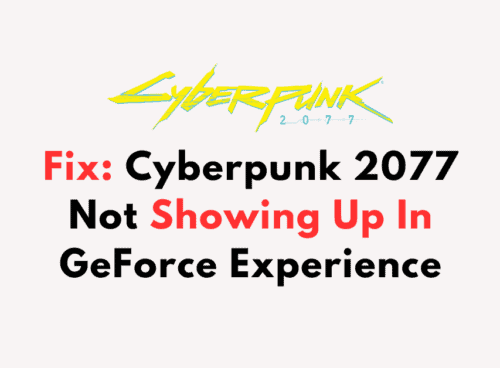 How To Fix Cyberpunk 2077 Not Showing Up In GeForce Experience