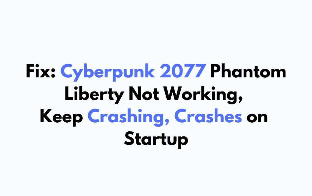 How To Fix Cyberpunk 2077 Phantom Liberty Not Working Keep Crashing Crashes on Startup 1