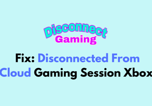 How To Fix Disconnected From Cloud Gaming Session Xbox