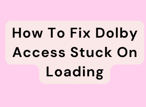 How To Fix Dolby Access Stuck On Loading