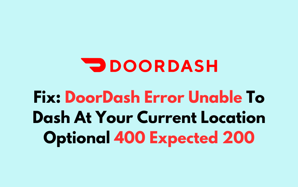 How To Fix DoorDash Error Unable To Dash At Your Current Location Optional 400 Expected 200 1