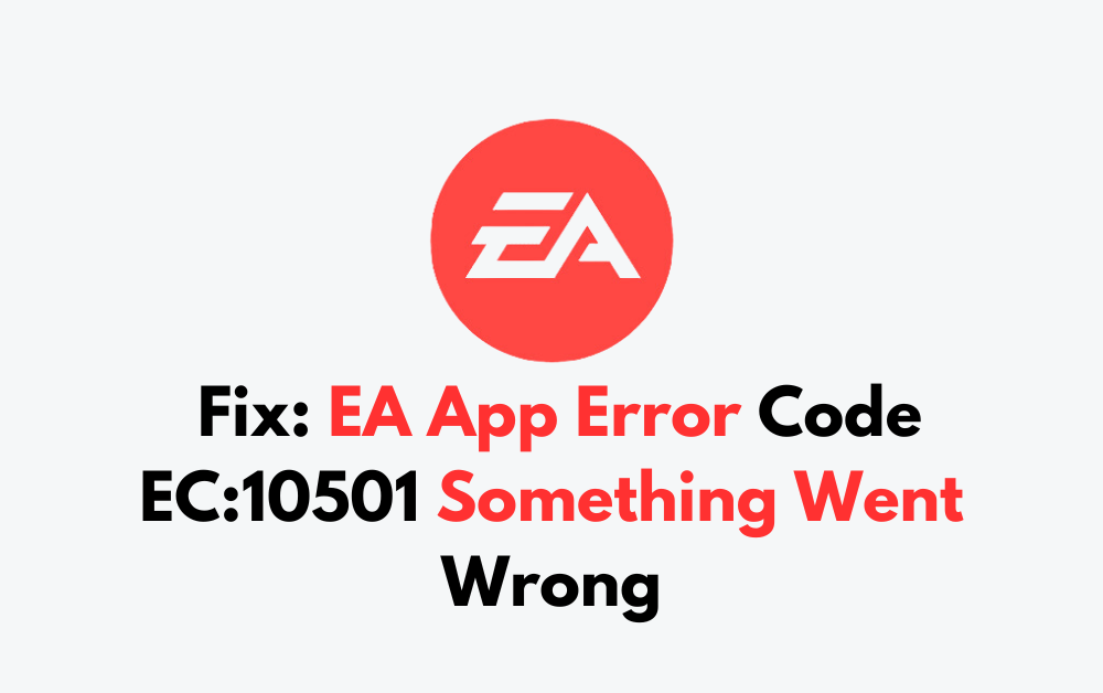 How To Fix EA App Error Code EC 10501 Something Went Wrong